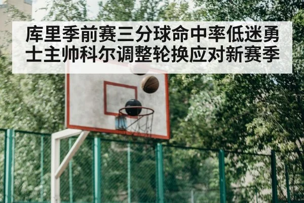 库里季前赛三分球命中率低迷勇士主帅科尔调整轮换应对新赛季
